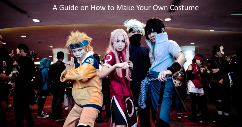 How to Cosplay A Guide on How to Make Your Own Costume