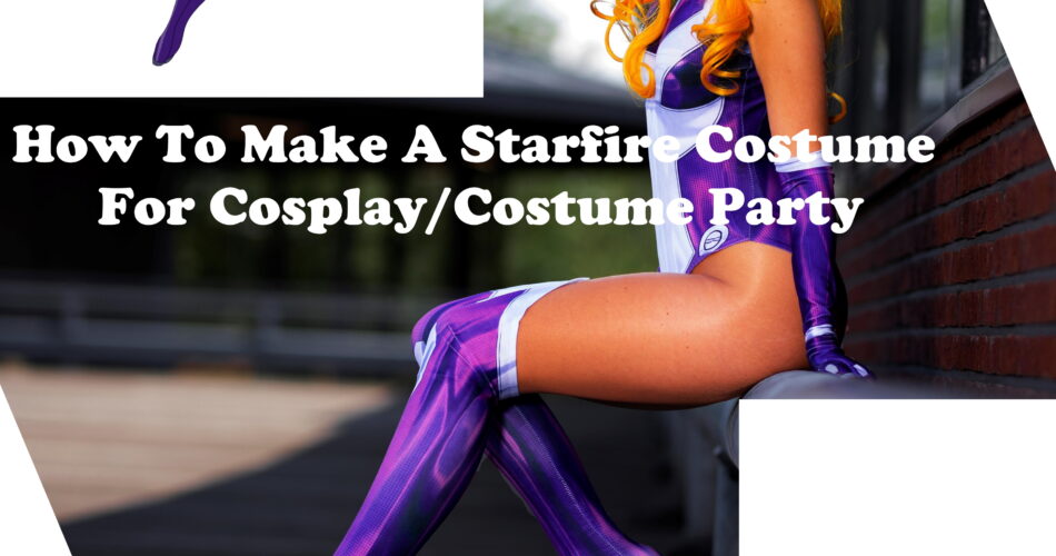 How To Make A Starfire Costume For Cosplay / Costume Party