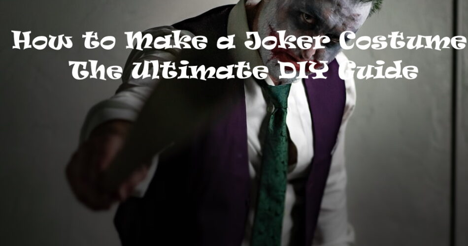 How to Make a Joker Costume: The Ultimate DIY Guide