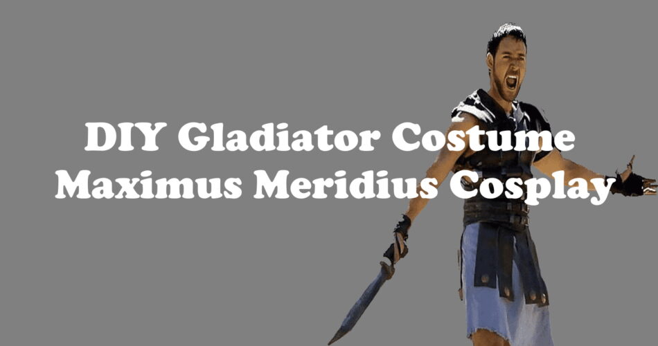 DIY Gladiator Costume - Maximus Meridius Cosplay