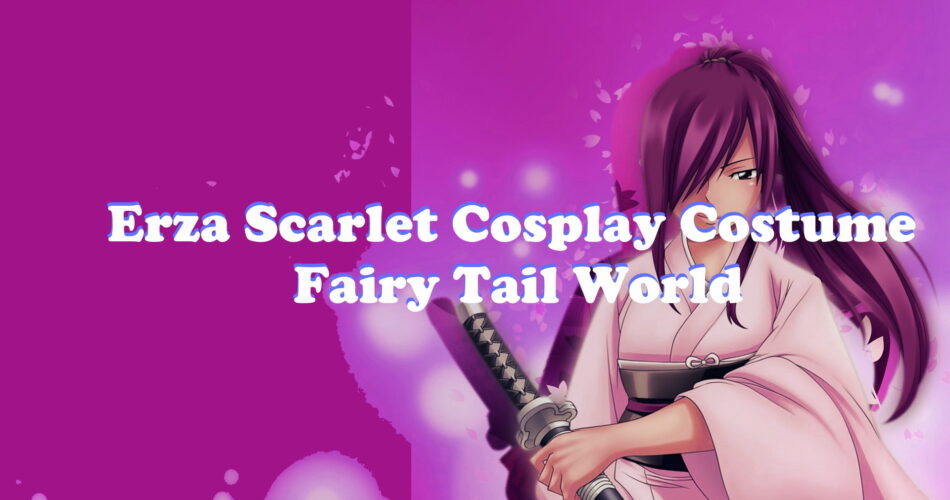 Erza Scarlet Cosplay Costume Guide - Fairy Tail World